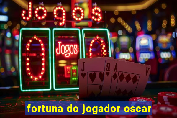 fortuna do jogador oscar