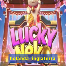 holanda inglaterra onde assistir