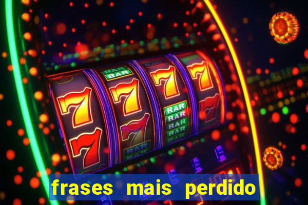 frases mais perdido que surdo em bingo