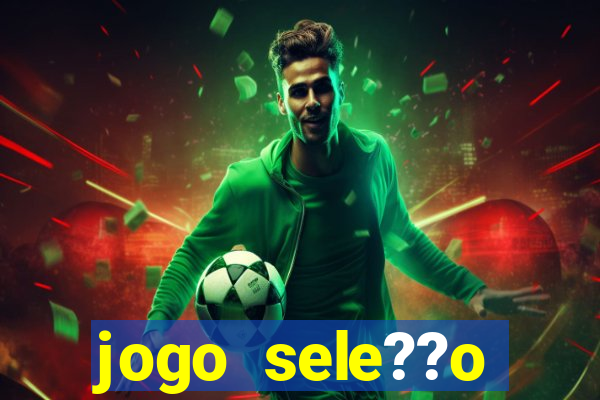 jogo sele??o brasileira onde assistir