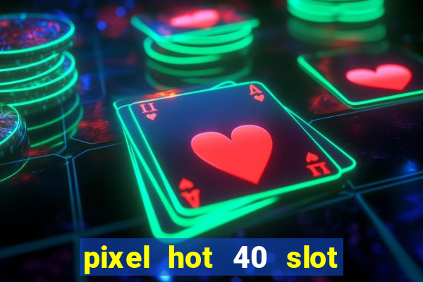 pixel hot 40 slot free play