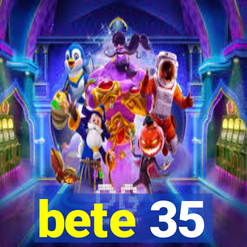 bete 35