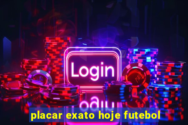 placar exato hoje futebol