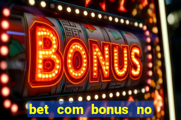 bet com bonus no cadastro sem deposito