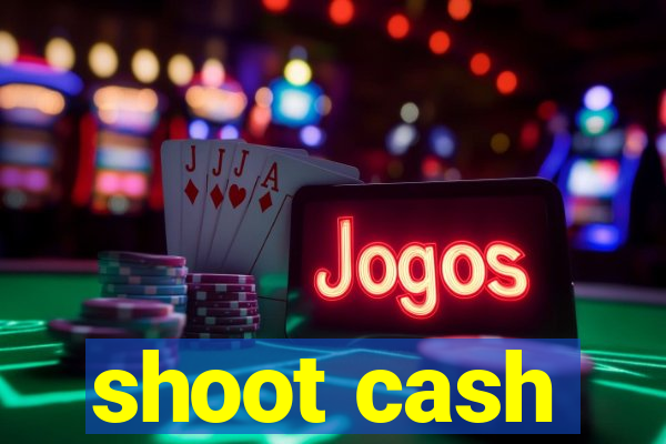 shoot cash