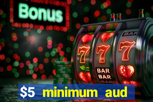 $5 minimum aud deposit creditcard aus casino online