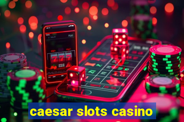 caesar slots casino