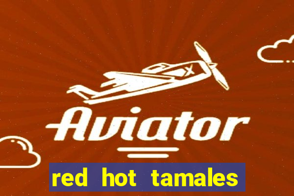 red hot tamales slot sites