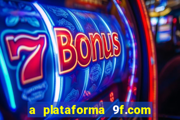 a plataforma 9f.com é confiável