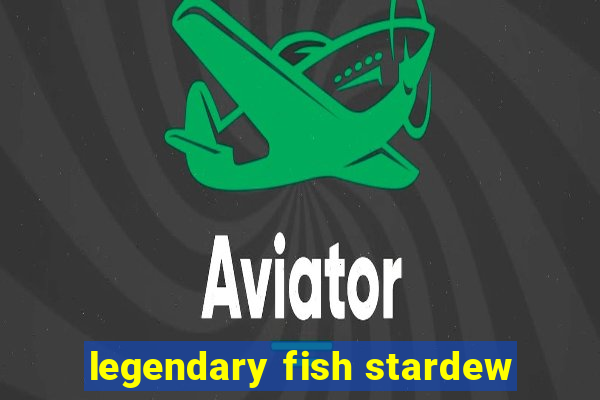 legendary fish stardew