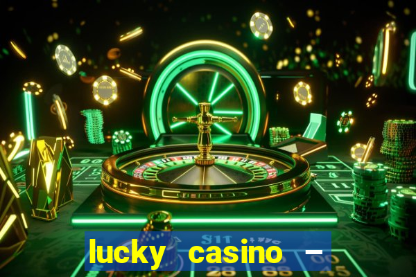 lucky casino – slots big wins