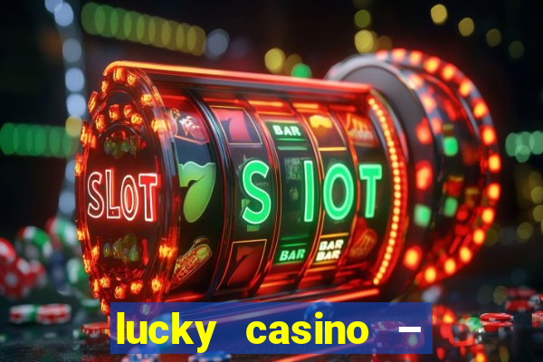 lucky casino – slots big wins