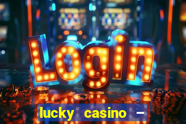 lucky casino – slots big wins