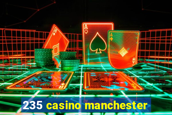 235 casino manchester