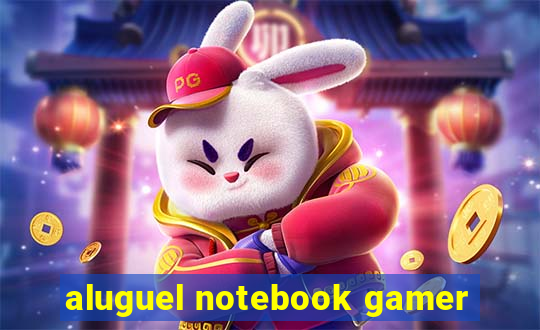 aluguel notebook gamer