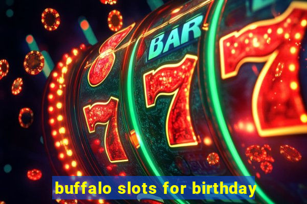 buffalo slots for birthday