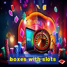 boxes with slots