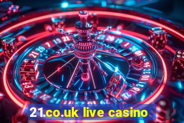 21.co.uk live casino