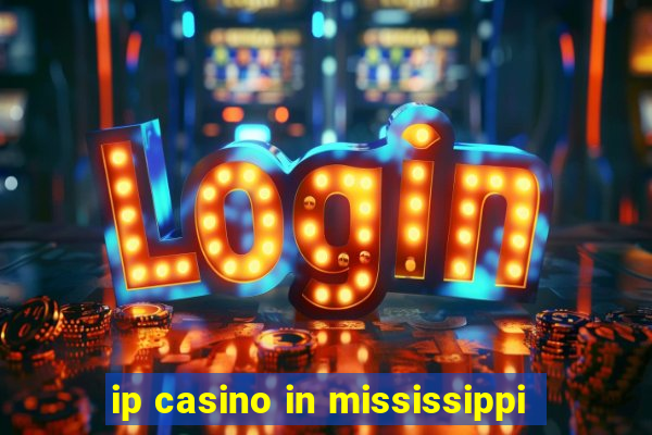 ip casino in mississippi