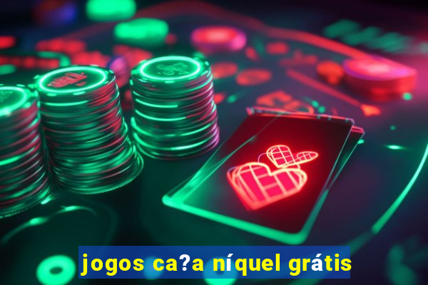 jogos ca?a níquel grátis