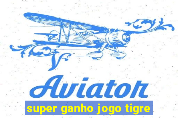 super ganho jogo tigre