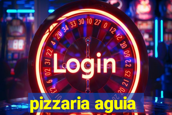 pizzaria aguia