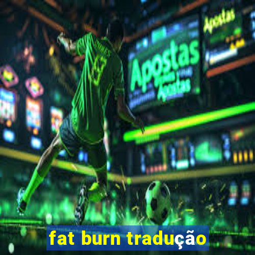 fat burn tradução