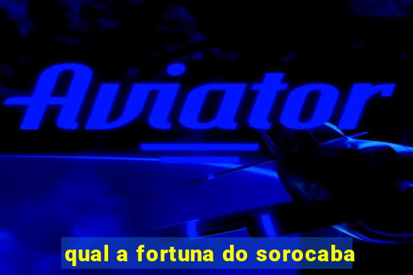 qual a fortuna do sorocaba