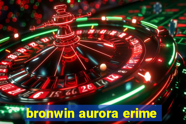 bronwin aurora erime