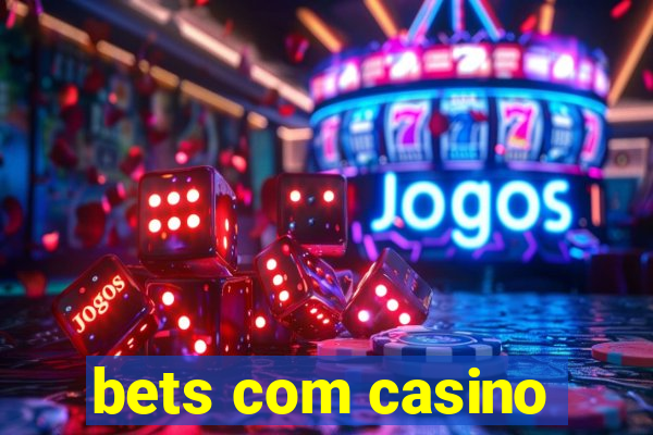 bets com casino