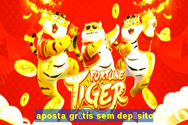 aposta gr谩tis sem dep贸sito