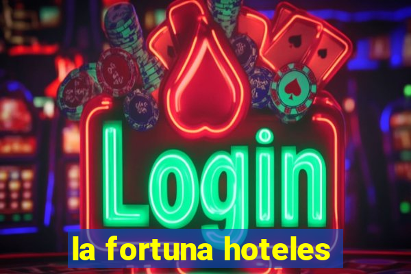 la fortuna hoteles