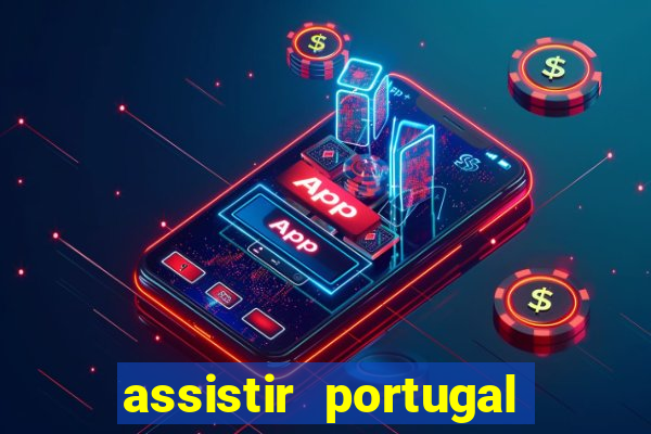 assistir portugal ao vivo