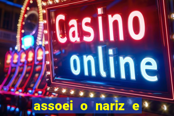 assoei o nariz e o ouvido doeu