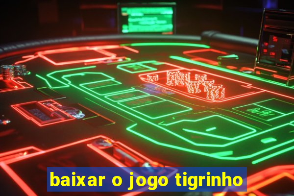 baixar o jogo tigrinho