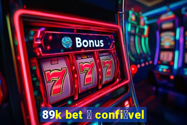 89k bet 茅 confi谩vel