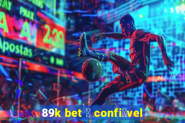 89k bet 茅 confi谩vel