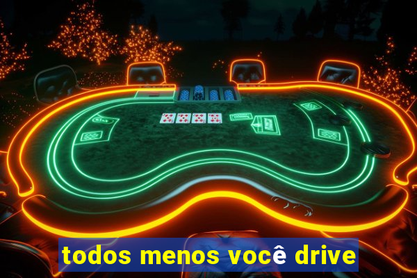 todos menos você drive