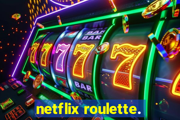 netflix roulette.