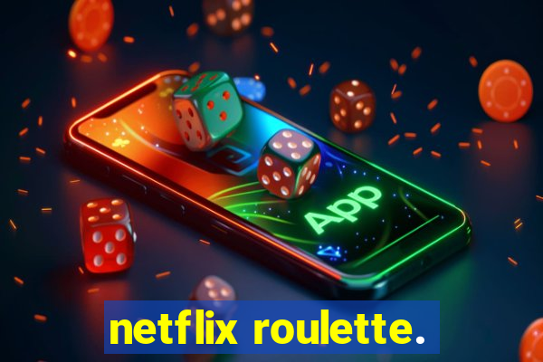 netflix roulette.