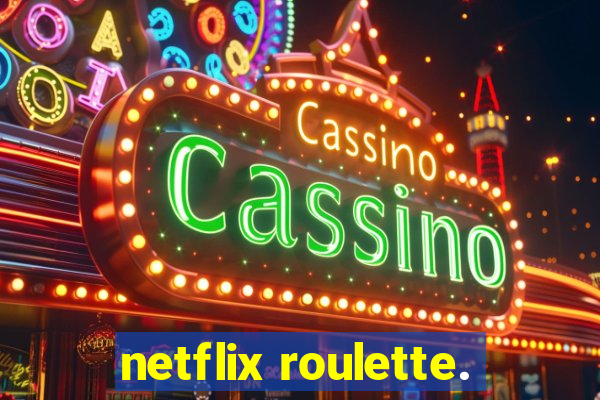 netflix roulette.