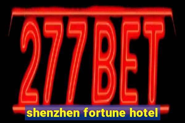 shenzhen fortune hotel