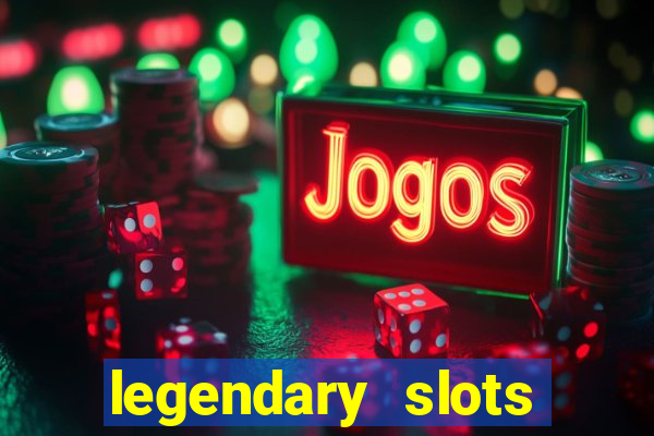 legendary slots casino games