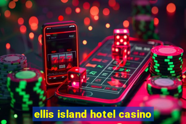 ellis island hotel casino