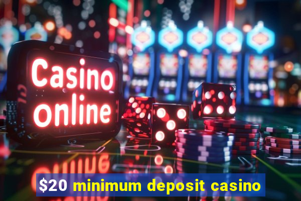 $20 minimum deposit casino