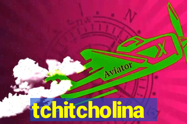 tchitcholina