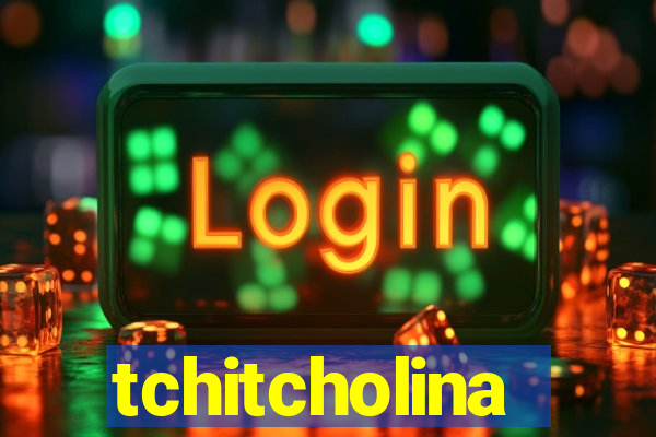 tchitcholina