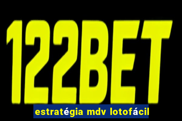 estratégia mdv lotofácil