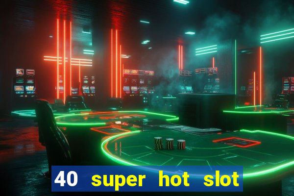 40 super hot slot game free