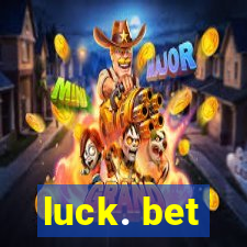 luck. bet